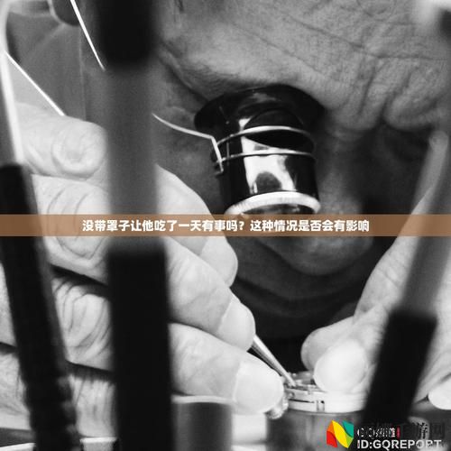没带罩子让他吃了一天的药怎么办