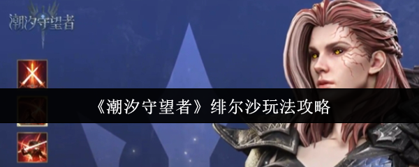 潮汐守望者绯尔沙玩法攻略