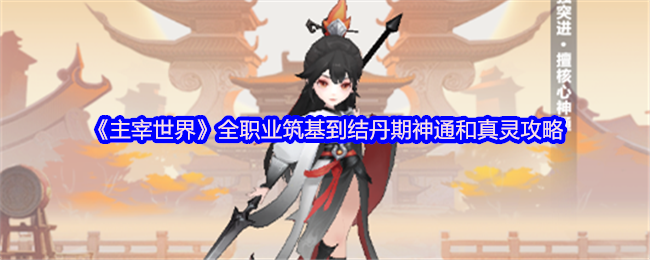 主宰世界全职业筑基到结丹期神通和真灵攻略