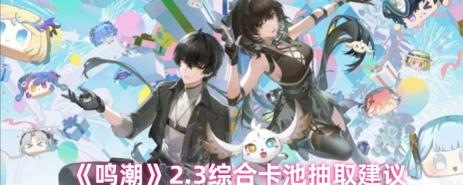鸣潮2.3综合卡池抽取建议