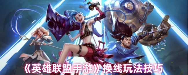 英雄联盟手游换线玩法技巧