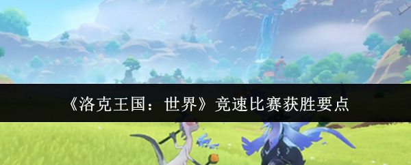 洛克王国：世界竞速比赛获胜要点