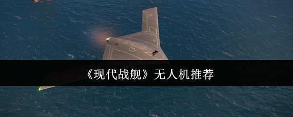 现代战舰无人机推荐