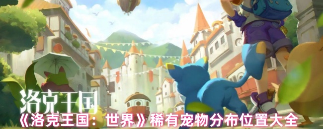 洛克王国：世界稀有宠物分布位置大全