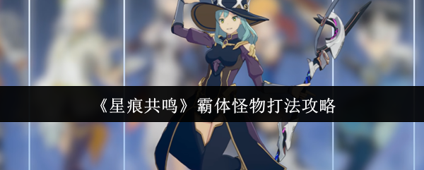 星痕共鸣霸体怪物打法攻略