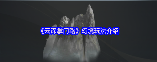 云深掌门路幻境玩法介绍