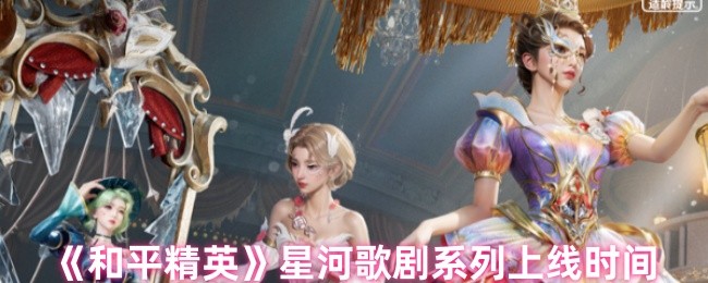和平精英星河歌剧系列上线时间