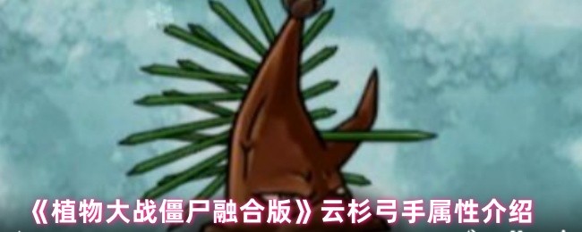 植物大战僵尸融合版云杉弓手属性介绍