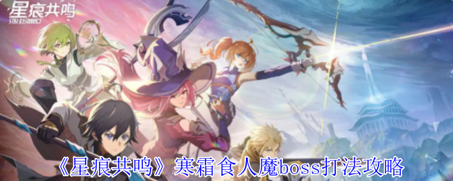 星痕共鸣寒霜食人魔boss打法攻略