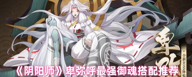 阴阳师卑弥呼最强御魂搭配推荐