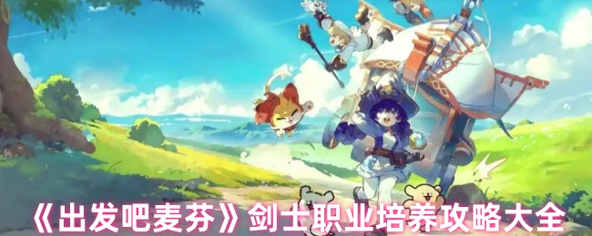 出发吧麦芬剑士职业培养攻略大全