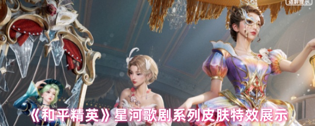 和平精英星河歌剧系列皮肤特效展示