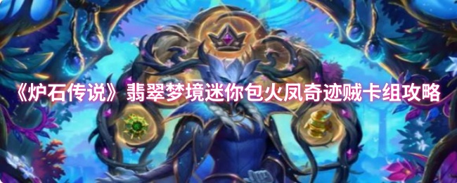 炉石传说翡翠梦境迷你包火凤奇迹贼卡组攻略